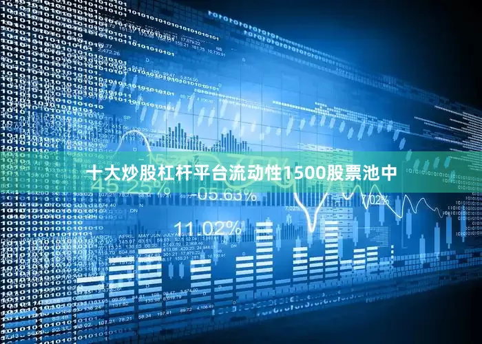 十大炒股杠杆平台流动性1500股票池中