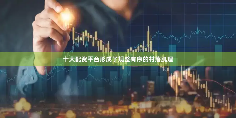 十大配资平台形成了规整有序的村落肌理